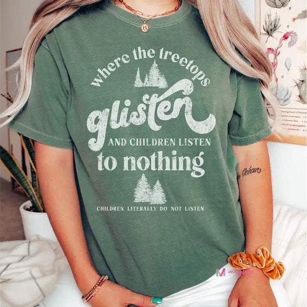 Where treetops glisten and children listen to nothing graphic tee